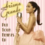 Ariana Grande – Put Your Hearts Up