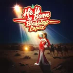 Blessing Lopez – HE IS BORN