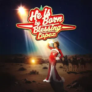 Blessing Lopez – HE IS BORN