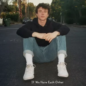 Alec Benjamin – If We Have Each Other