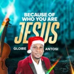 Gloire Antosi – Because Of Who You Are Jesus
