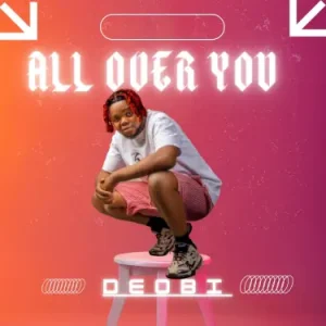 Deobi - All Over You ( If you bite the Finger E dey finger )