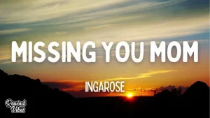 INGAROSE - MISSING YOU MOM