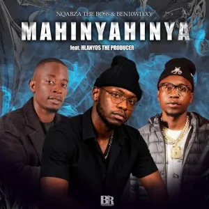 Nqabza The Boss – Mahinyahinya Ft. Ben10Wixxy & Hlanyosi The Producer