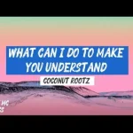 Coconut Rootz – What Can I Do To Make You Understand