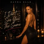 Zayra Elle – I Don’t See You The Same