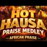 Hot Hausa Praise Medley- African Praise