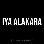 DJ Damlex Soundit – Iya Alakara